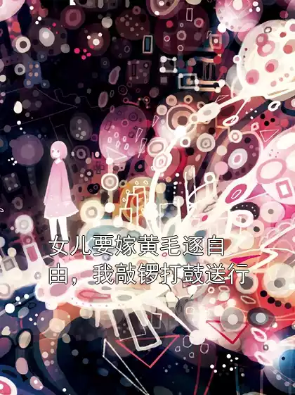 女儿要嫁黄毛逐自由，我敲锣打鼓送行