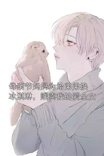 母亲节妈妈为给弟弟换冰淇淋，贱卖我的爱全文