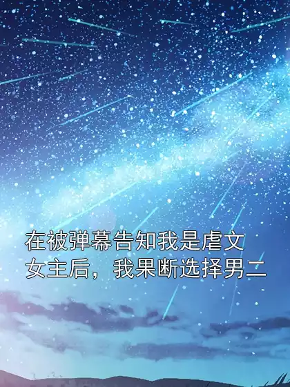 在被弹幕告知我是虐文女主后，我果断选择男二小说