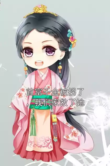 首富千金被拐了，我们家救了她小说