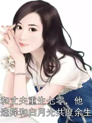 和丈夫重生七零，他选择和白月光共度余生