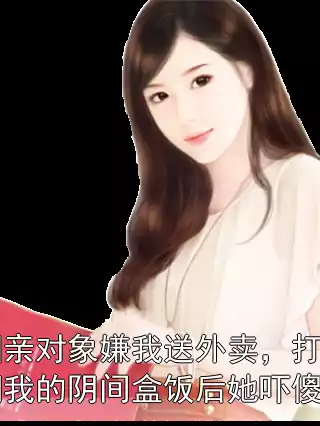 相亲对象嫌我送外卖，打翻我的阴间盒饭后她吓傻了