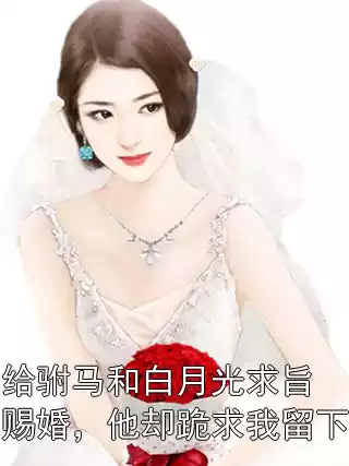 给驸马和白月光求旨赐婚，他却跪求我留下
