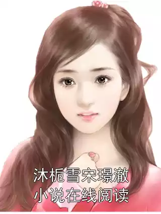 沐栀雪宋璟澈小说在线阅读