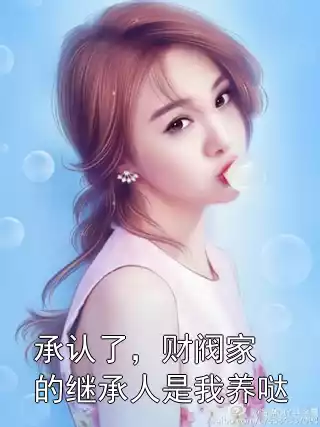 承认了，财阀家的继承人是我养哒小说