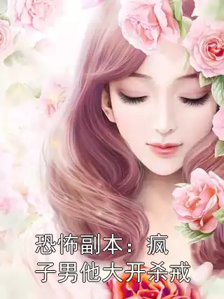 恐怖副本：疯子男他大开杀戒小说