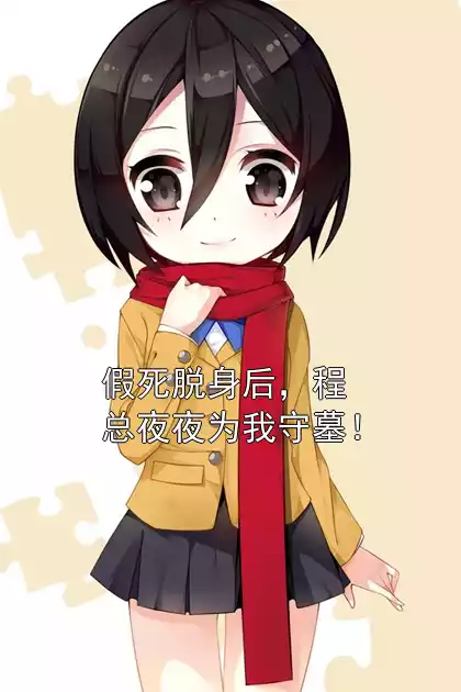 假死脱身后，程总夜夜为我守墓！