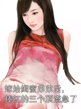 嫁给闺蜜弟弟后，捧红的三个顶流急了