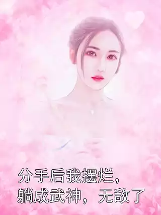 分手后我摆烂，躺成武神，无敌了