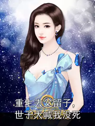 重生去父留子，世子大喊我没死