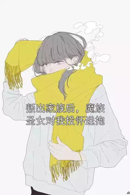 叛出家族后，魔族圣女对我投怀送抱