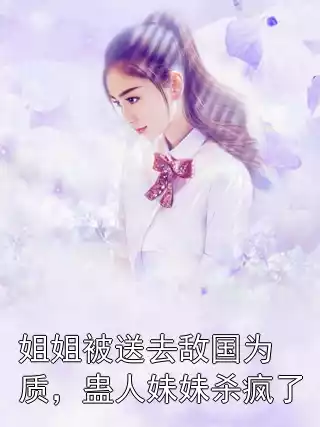 姐姐被送去敌国为质，蛊人妹妹杀疯了