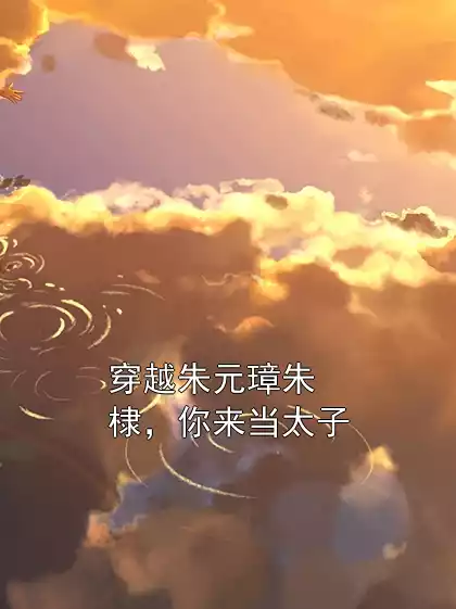 穿越朱元璋朱棣，你来当太子小说