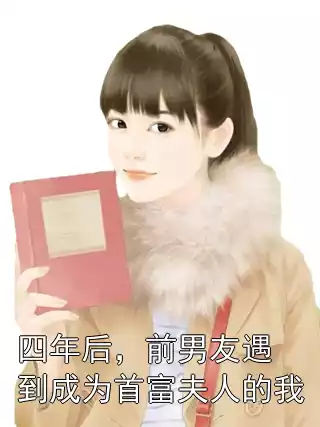 四年后，前男友遇到成为首富夫人的我