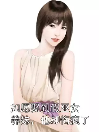 如愿娶到假巫女养妹，他却悔疯了