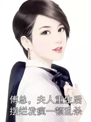 傅总，夫人重生后摆烂发疯一顿乱杀