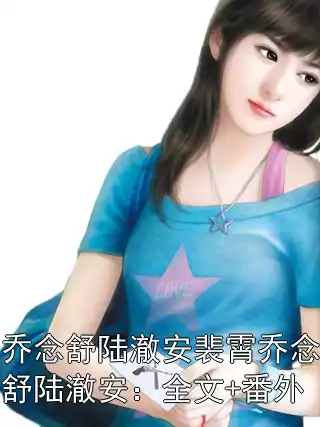 乔念舒陆澈安裴霄乔念舒陆澈安：全文+番外小说