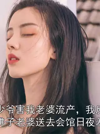 真少爷害我老婆流产，我反被佛子老婆送去会馆日夜羞辱