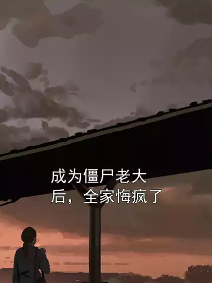 成为僵尸老大后，全家悔疯了