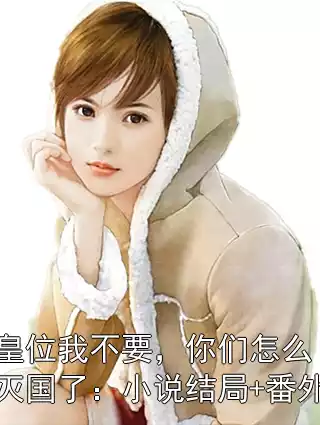 皇位我不要，你们怎么灭国了：小说结局+番外小说